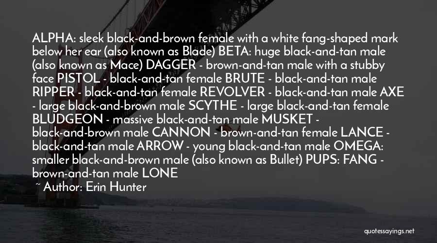 Erin Hunter Quotes: Alpha: Sleek Black-and-brown Female With A White Fang-shaped Mark Below Her Ear (also Known As Blade) Beta: Huge Black-and-tan Male