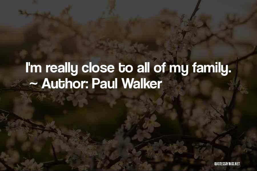 Paul Walker Quotes: I'm Really Close To All Of My Family.