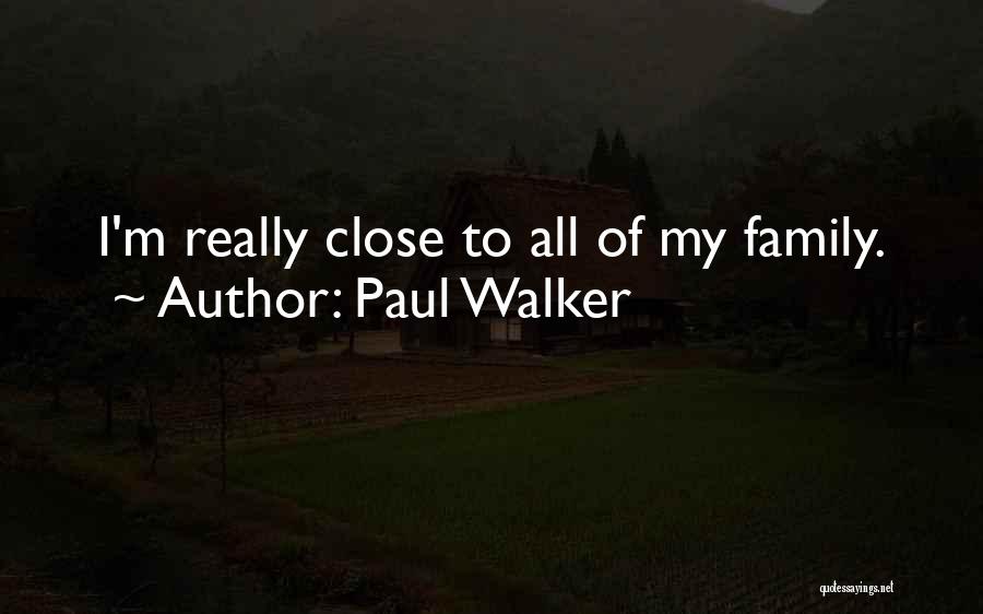 Paul Walker Quotes: I'm Really Close To All Of My Family.