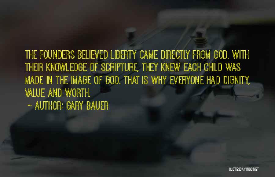 Gary Bauer Quotes: The Founders Believed Liberty Came Directly From God. With Their Knowledge Of Scripture, They Knew Each Child Was Made In