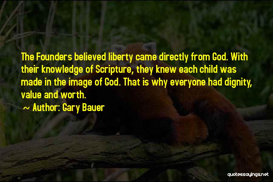 Gary Bauer Quotes: The Founders Believed Liberty Came Directly From God. With Their Knowledge Of Scripture, They Knew Each Child Was Made In