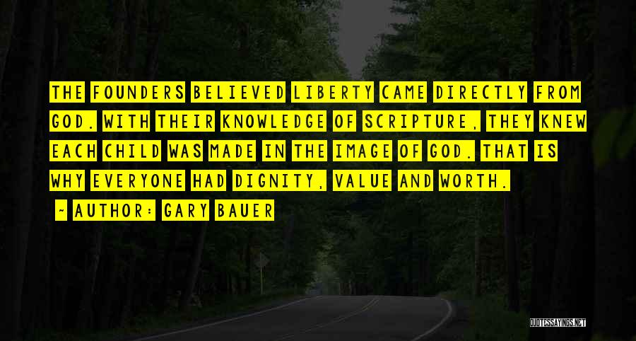 Gary Bauer Quotes: The Founders Believed Liberty Came Directly From God. With Their Knowledge Of Scripture, They Knew Each Child Was Made In