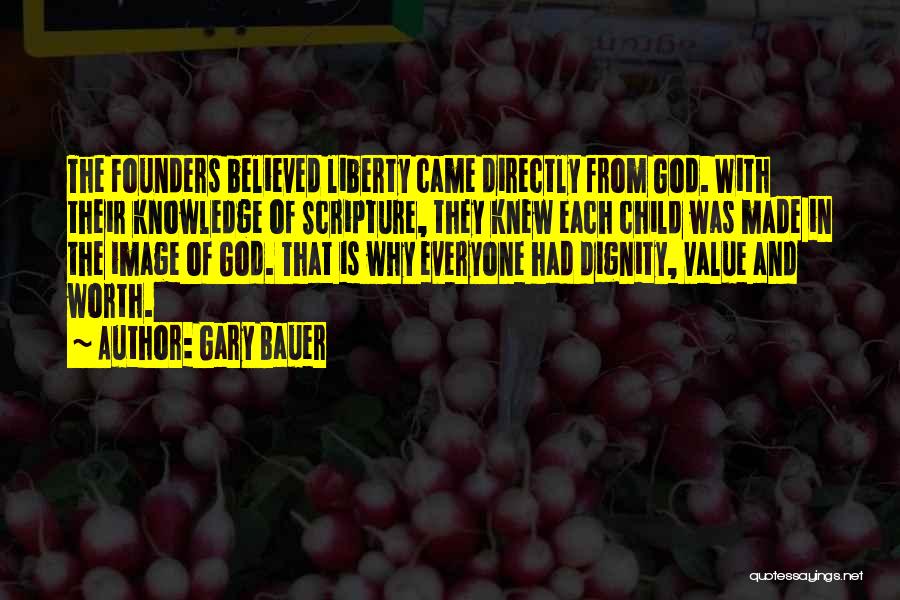 Gary Bauer Quotes: The Founders Believed Liberty Came Directly From God. With Their Knowledge Of Scripture, They Knew Each Child Was Made In