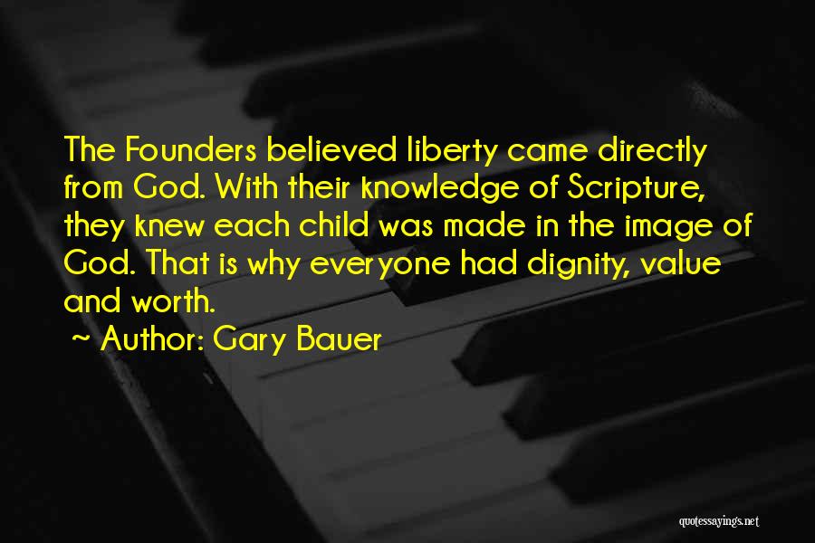 Gary Bauer Quotes: The Founders Believed Liberty Came Directly From God. With Their Knowledge Of Scripture, They Knew Each Child Was Made In