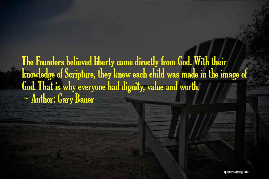 Gary Bauer Quotes: The Founders Believed Liberty Came Directly From God. With Their Knowledge Of Scripture, They Knew Each Child Was Made In