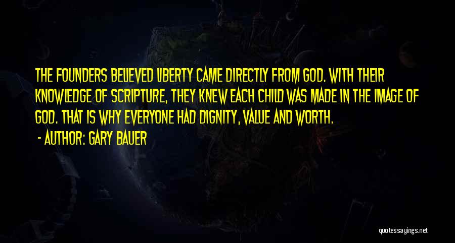 Gary Bauer Quotes: The Founders Believed Liberty Came Directly From God. With Their Knowledge Of Scripture, They Knew Each Child Was Made In