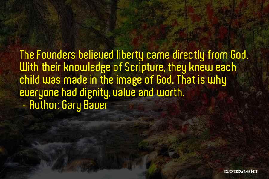 Gary Bauer Quotes: The Founders Believed Liberty Came Directly From God. With Their Knowledge Of Scripture, They Knew Each Child Was Made In