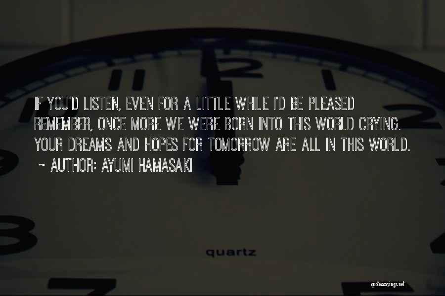 Ayumi Hamasaki Quotes: If You'd Listen, Even For A Little While I'd Be Pleased Remember, Once More We Were Born Into This World