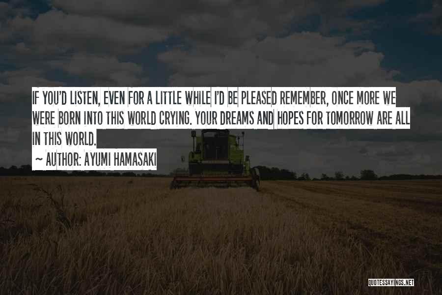 Ayumi Hamasaki Quotes: If You'd Listen, Even For A Little While I'd Be Pleased Remember, Once More We Were Born Into This World