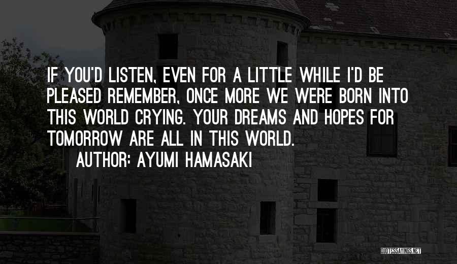 Ayumi Hamasaki Quotes: If You'd Listen, Even For A Little While I'd Be Pleased Remember, Once More We Were Born Into This World