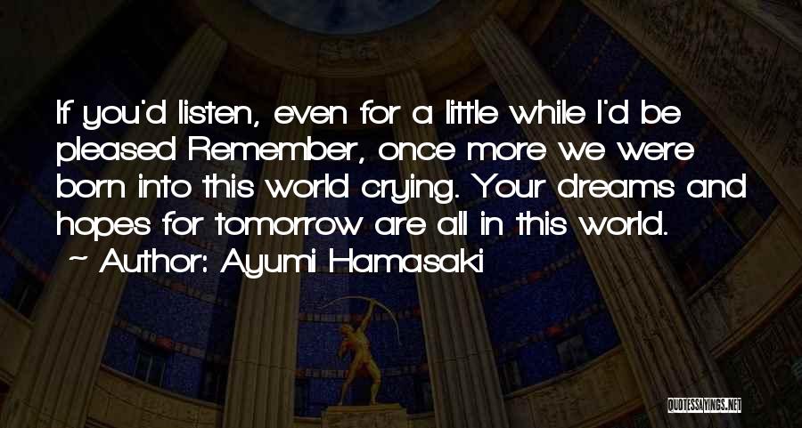 Ayumi Hamasaki Quotes: If You'd Listen, Even For A Little While I'd Be Pleased Remember, Once More We Were Born Into This World