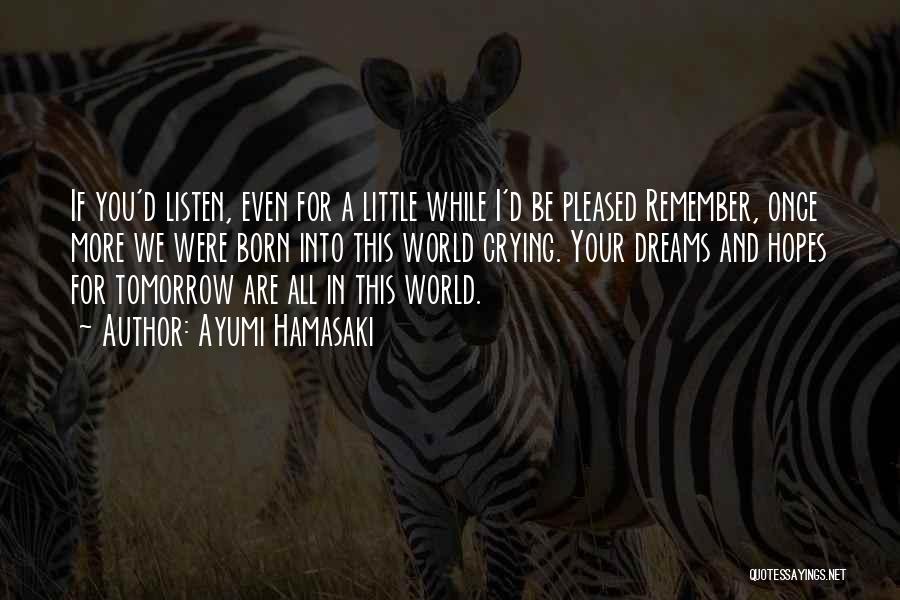 Ayumi Hamasaki Quotes: If You'd Listen, Even For A Little While I'd Be Pleased Remember, Once More We Were Born Into This World