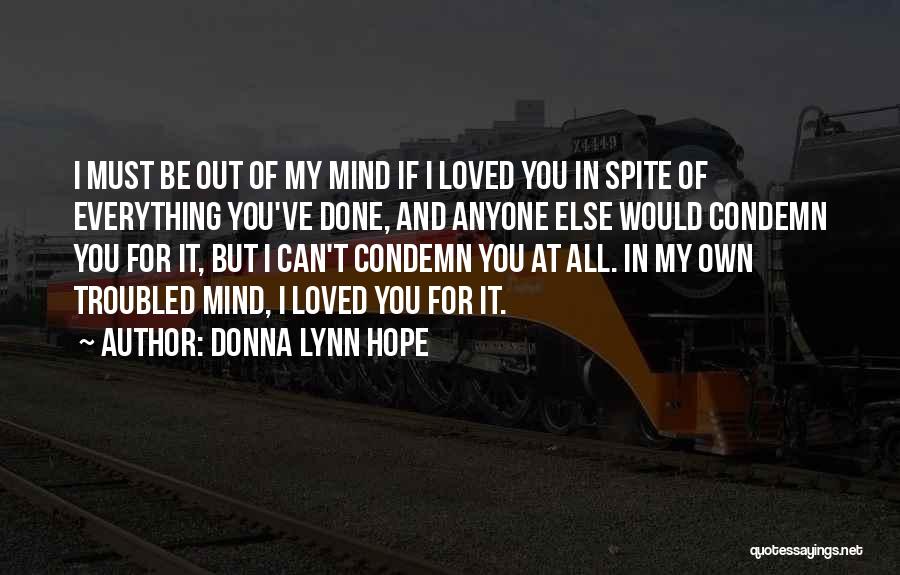 Donna Lynn Hope Quotes: I Must Be Out Of My Mind If I Loved You In Spite Of Everything You've Done, And Anyone Else