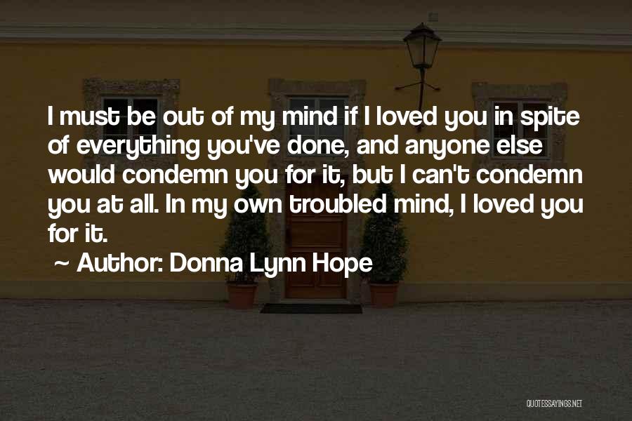 Donna Lynn Hope Quotes: I Must Be Out Of My Mind If I Loved You In Spite Of Everything You've Done, And Anyone Else