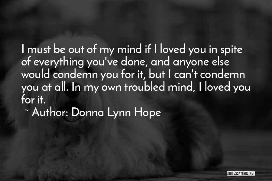 Donna Lynn Hope Quotes: I Must Be Out Of My Mind If I Loved You In Spite Of Everything You've Done, And Anyone Else