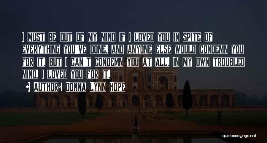 Donna Lynn Hope Quotes: I Must Be Out Of My Mind If I Loved You In Spite Of Everything You've Done, And Anyone Else