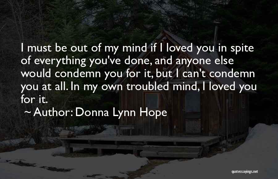 Donna Lynn Hope Quotes: I Must Be Out Of My Mind If I Loved You In Spite Of Everything You've Done, And Anyone Else