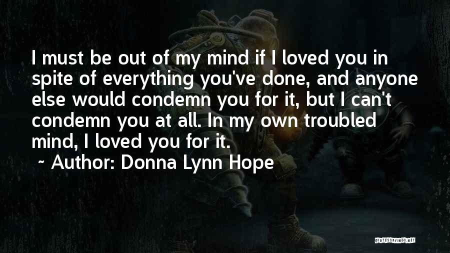 Donna Lynn Hope Quotes: I Must Be Out Of My Mind If I Loved You In Spite Of Everything You've Done, And Anyone Else