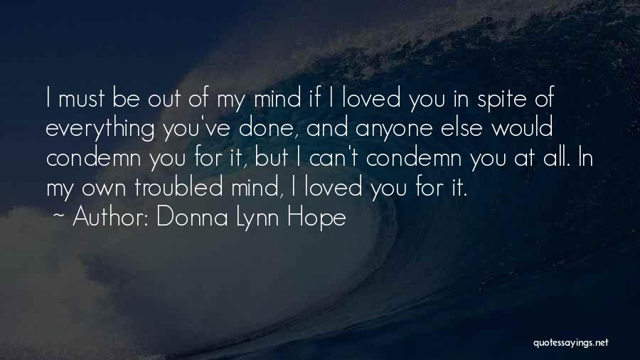 Donna Lynn Hope Quotes: I Must Be Out Of My Mind If I Loved You In Spite Of Everything You've Done, And Anyone Else