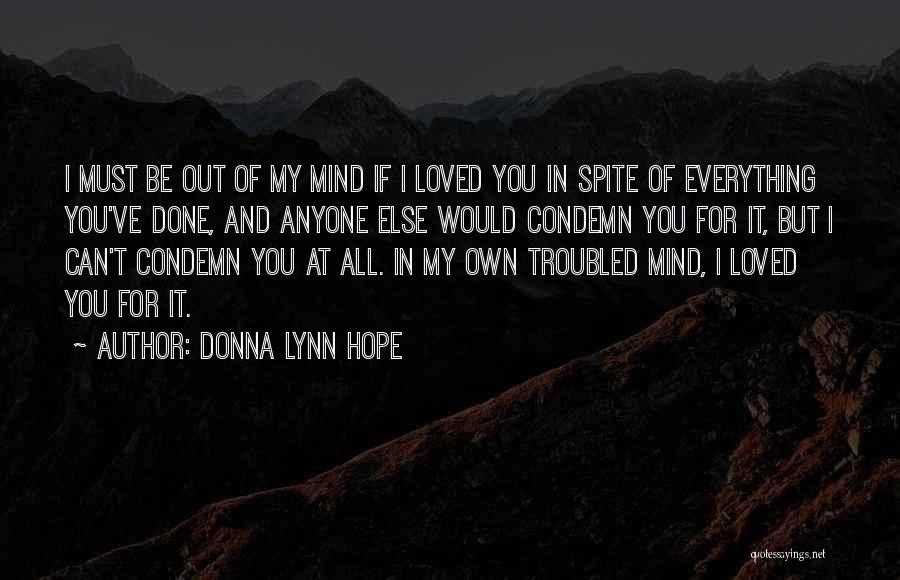 Donna Lynn Hope Quotes: I Must Be Out Of My Mind If I Loved You In Spite Of Everything You've Done, And Anyone Else