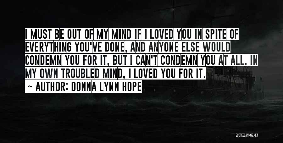 Donna Lynn Hope Quotes: I Must Be Out Of My Mind If I Loved You In Spite Of Everything You've Done, And Anyone Else