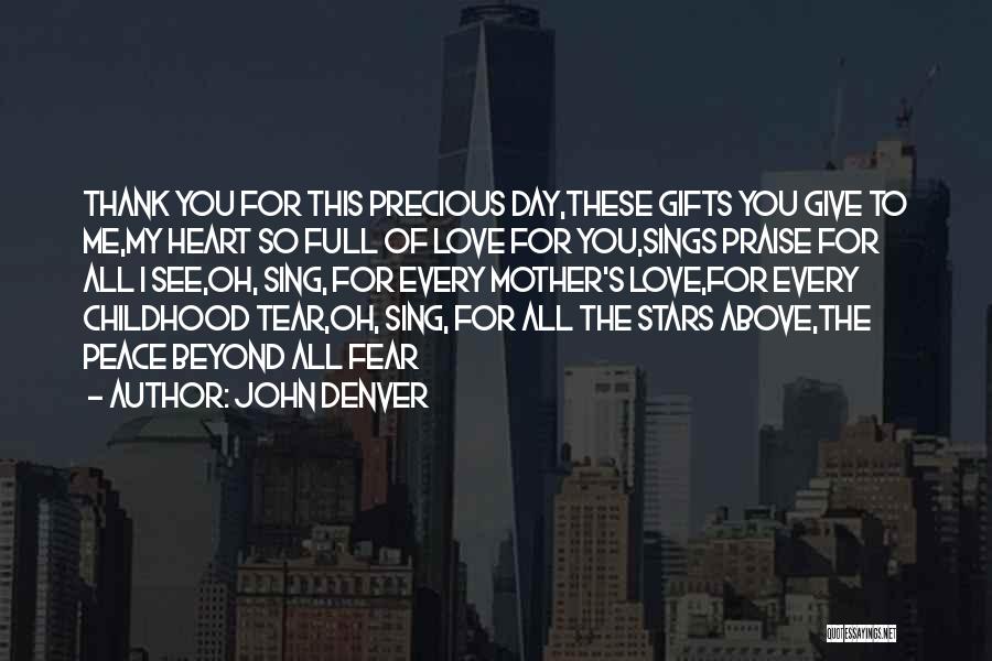 John Denver Quotes: Thank You For This Precious Day,these Gifts You Give To Me,my Heart So Full Of Love For You,sings Praise For