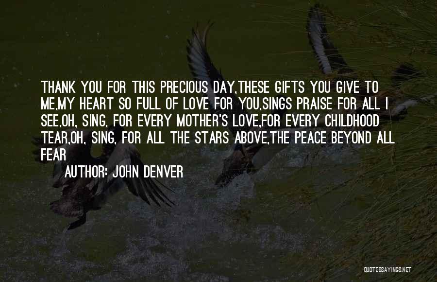 John Denver Quotes: Thank You For This Precious Day,these Gifts You Give To Me,my Heart So Full Of Love For You,sings Praise For