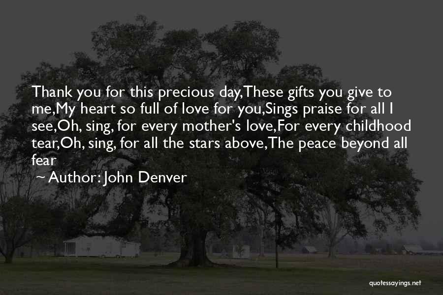 John Denver Quotes: Thank You For This Precious Day,these Gifts You Give To Me,my Heart So Full Of Love For You,sings Praise For