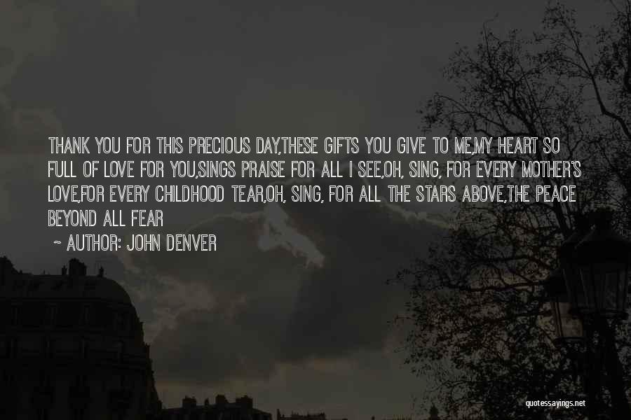 John Denver Quotes: Thank You For This Precious Day,these Gifts You Give To Me,my Heart So Full Of Love For You,sings Praise For