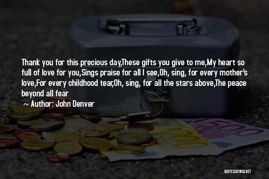 John Denver Quotes: Thank You For This Precious Day,these Gifts You Give To Me,my Heart So Full Of Love For You,sings Praise For