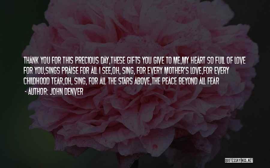 John Denver Quotes: Thank You For This Precious Day,these Gifts You Give To Me,my Heart So Full Of Love For You,sings Praise For