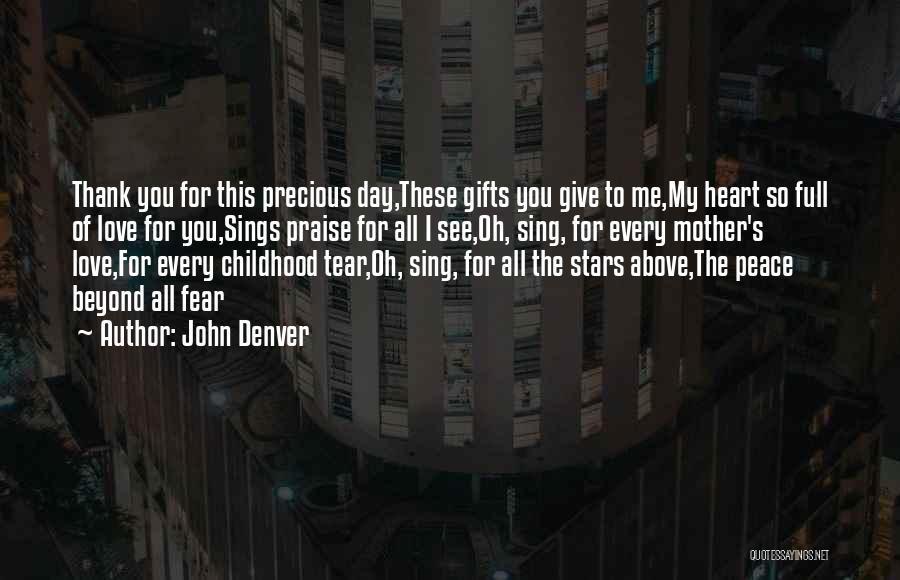 John Denver Quotes: Thank You For This Precious Day,these Gifts You Give To Me,my Heart So Full Of Love For You,sings Praise For