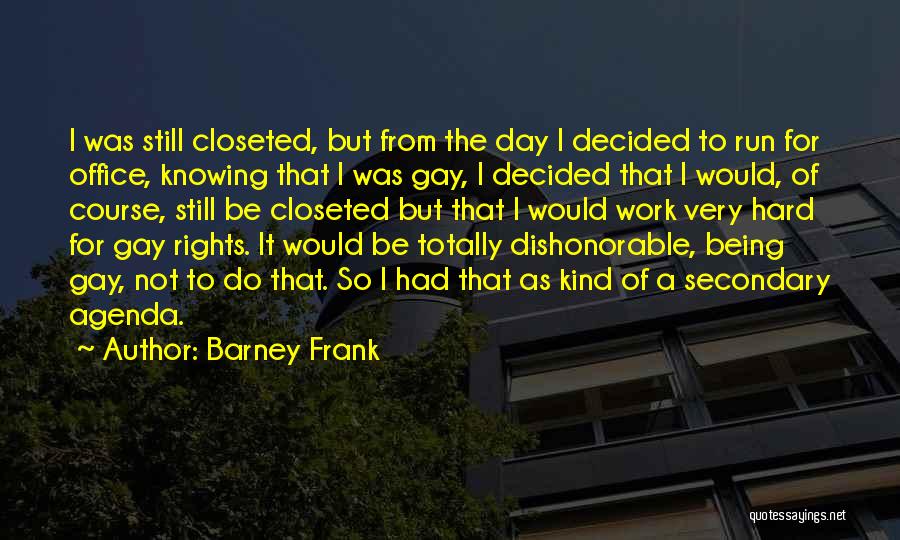 Barney Frank Quotes: I Was Still Closeted, But From The Day I Decided To Run For Office, Knowing That I Was Gay, I