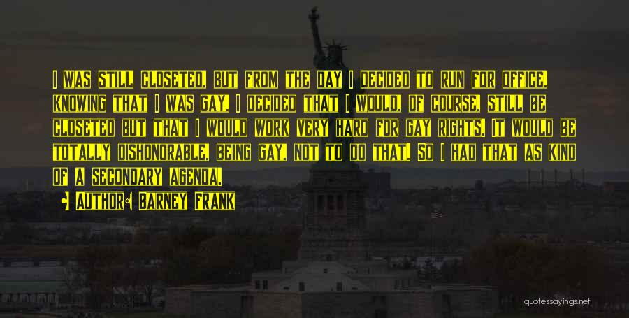 Barney Frank Quotes: I Was Still Closeted, But From The Day I Decided To Run For Office, Knowing That I Was Gay, I