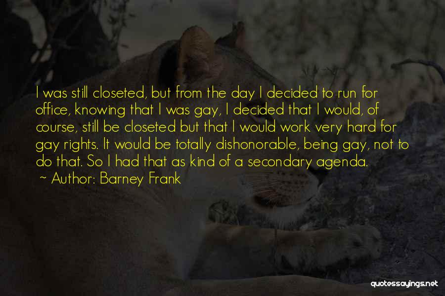 Barney Frank Quotes: I Was Still Closeted, But From The Day I Decided To Run For Office, Knowing That I Was Gay, I