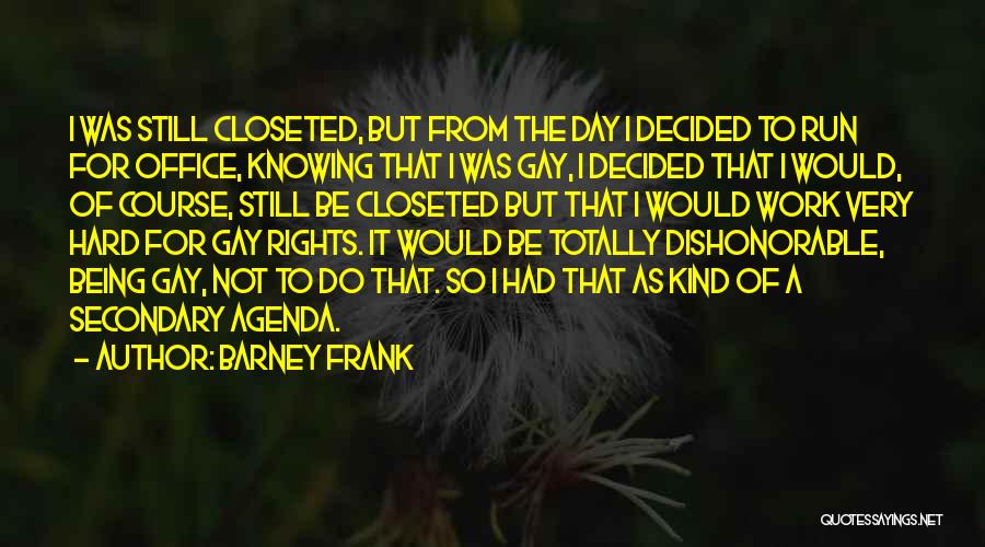 Barney Frank Quotes: I Was Still Closeted, But From The Day I Decided To Run For Office, Knowing That I Was Gay, I