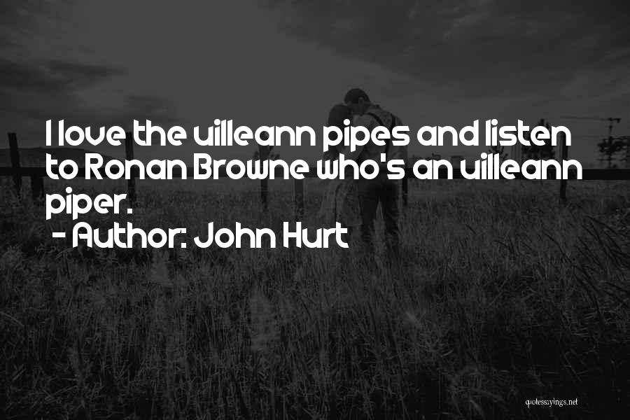 John Hurt Quotes: I Love The Uilleann Pipes And Listen To Ronan Browne Who's An Uilleann Piper.