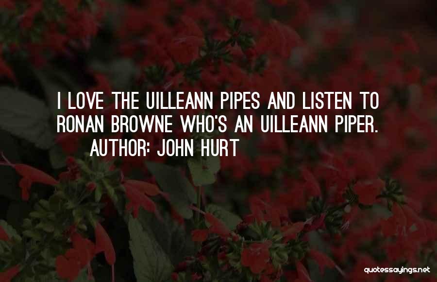 John Hurt Quotes: I Love The Uilleann Pipes And Listen To Ronan Browne Who's An Uilleann Piper.