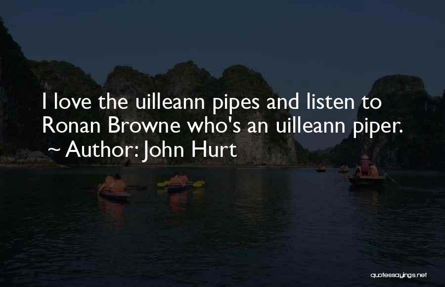 John Hurt Quotes: I Love The Uilleann Pipes And Listen To Ronan Browne Who's An Uilleann Piper.