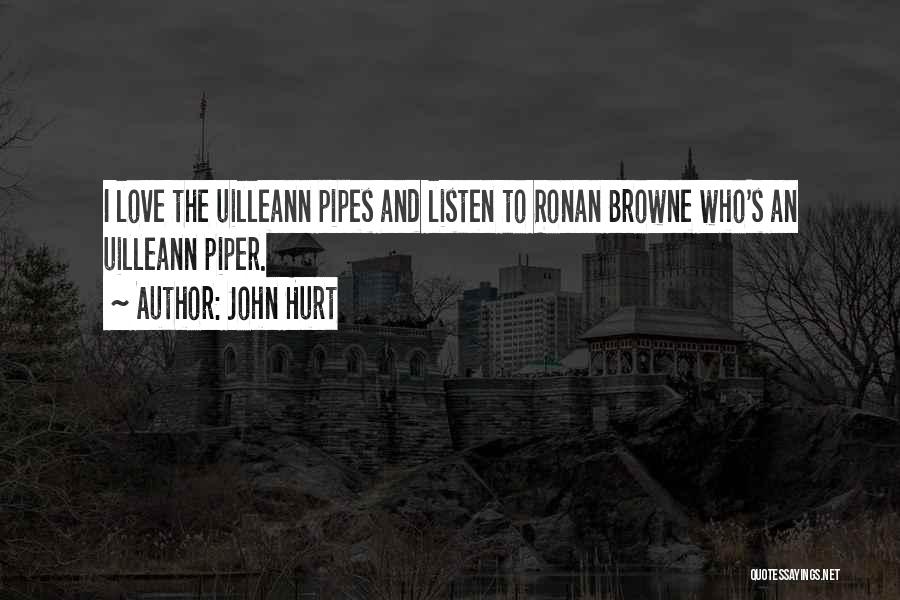 John Hurt Quotes: I Love The Uilleann Pipes And Listen To Ronan Browne Who's An Uilleann Piper.