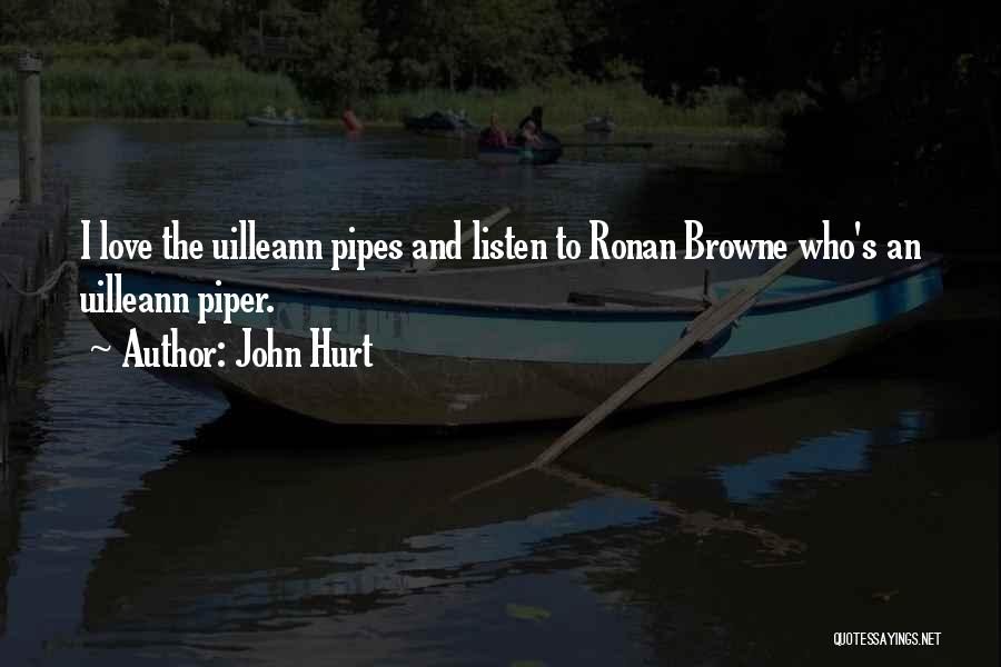 John Hurt Quotes: I Love The Uilleann Pipes And Listen To Ronan Browne Who's An Uilleann Piper.