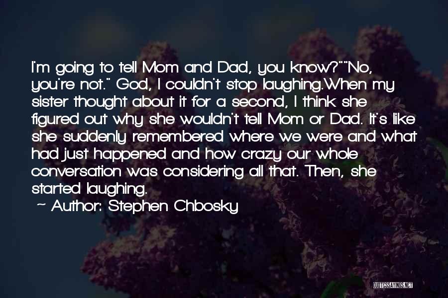 Stephen Chbosky Quotes: I'm Going To Tell Mom And Dad, You Know?no, You're Not. God, I Couldn't Stop Laughing.when My Sister Thought About