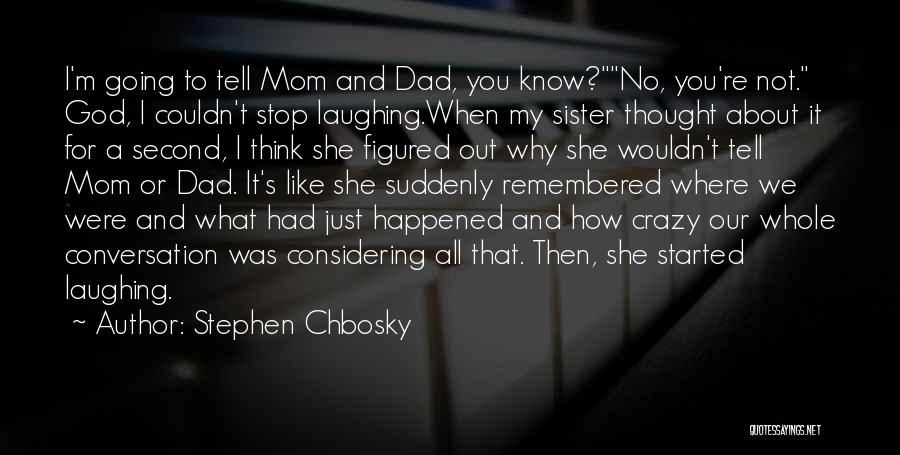 Stephen Chbosky Quotes: I'm Going To Tell Mom And Dad, You Know?no, You're Not. God, I Couldn't Stop Laughing.when My Sister Thought About