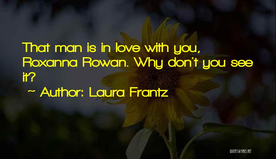 Laura Frantz Quotes: That Man Is In Love With You, Roxanna Rowan. Why Don't You See It?