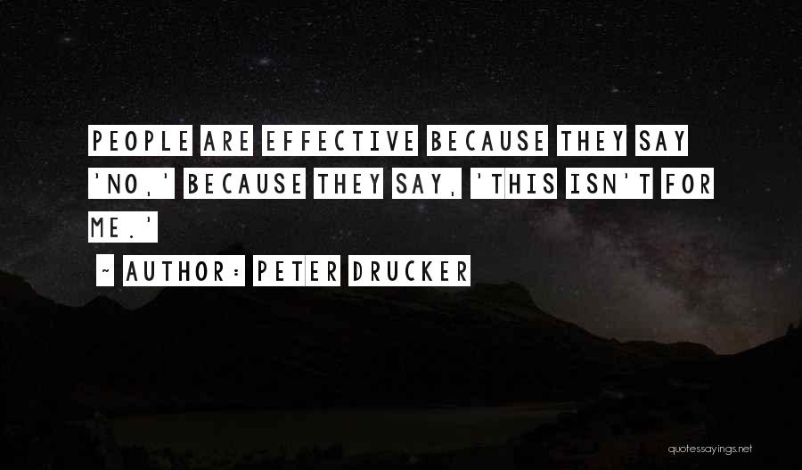 Peter Drucker Quotes: People Are Effective Because They Say 'no,' Because They Say, 'this Isn't For Me.'