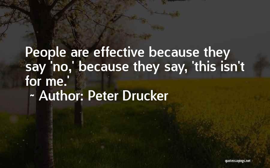 Peter Drucker Quotes: People Are Effective Because They Say 'no,' Because They Say, 'this Isn't For Me.'