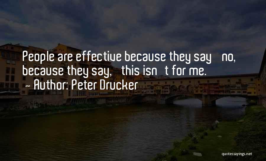 Peter Drucker Quotes: People Are Effective Because They Say 'no,' Because They Say, 'this Isn't For Me.'