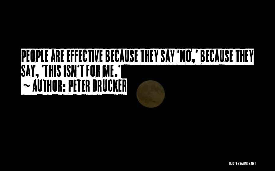 Peter Drucker Quotes: People Are Effective Because They Say 'no,' Because They Say, 'this Isn't For Me.'
