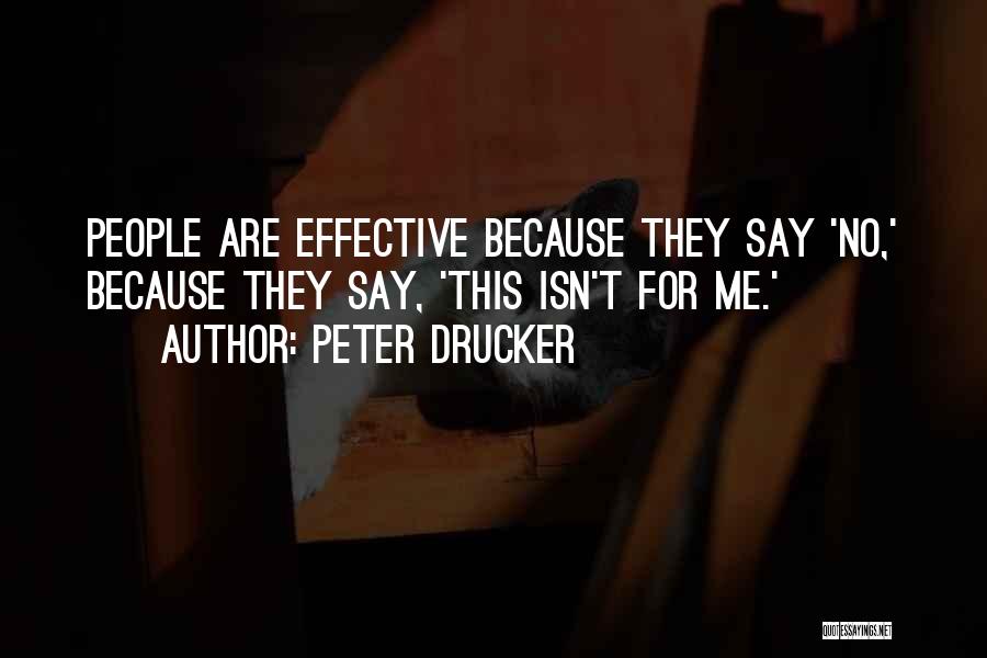 Peter Drucker Quotes: People Are Effective Because They Say 'no,' Because They Say, 'this Isn't For Me.'
