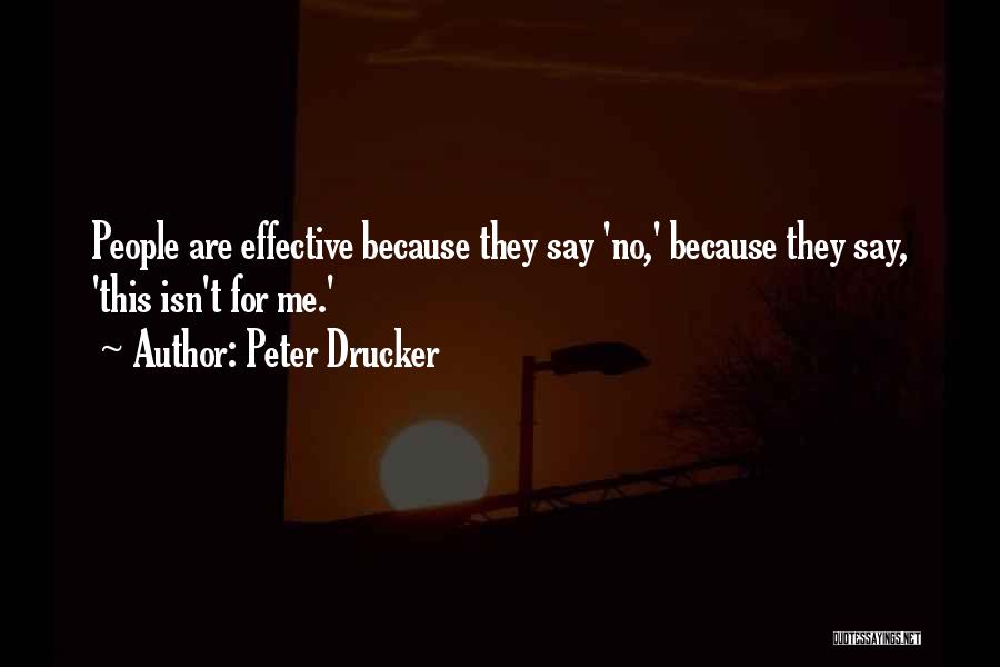 Peter Drucker Quotes: People Are Effective Because They Say 'no,' Because They Say, 'this Isn't For Me.'